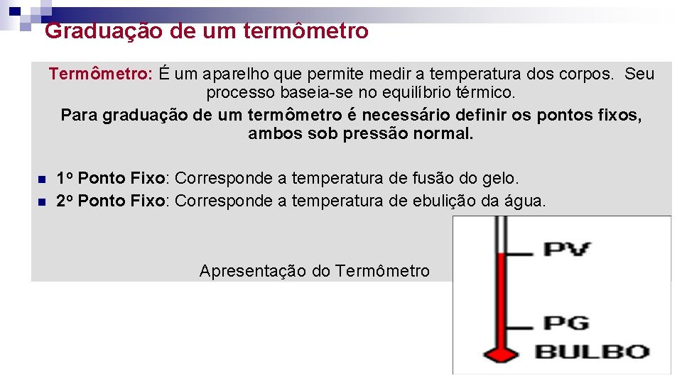 Graduação de um termômetro Termômetro: É um aparelho que permite medir a temperatura dos