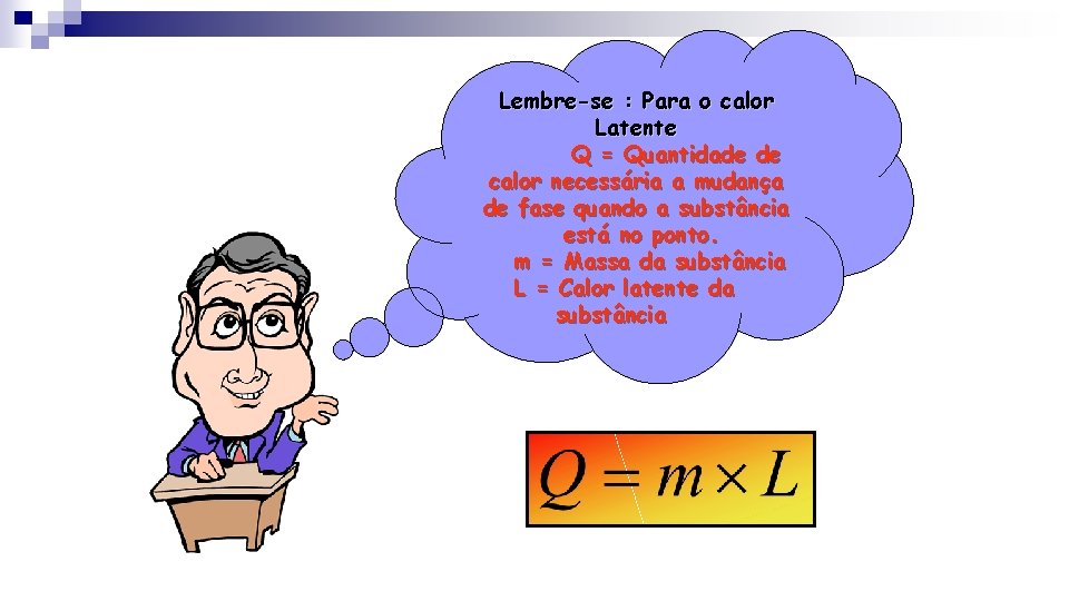 Lembre-se : Para o calor Latente Q = Quantidade de calor necessária a mudança