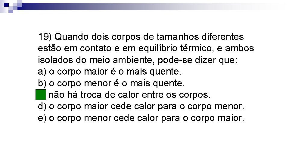 19) Quando dois corpos de tamanhos diferentes estão em contato e em equilíbrio térmico,