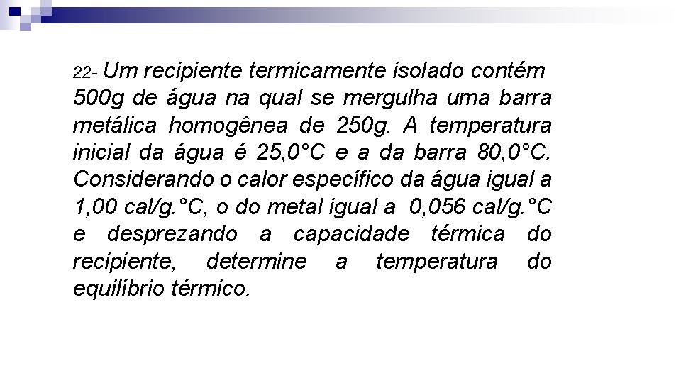 22 - Um recipiente termicamente isolado contém 500 g de água na qual se