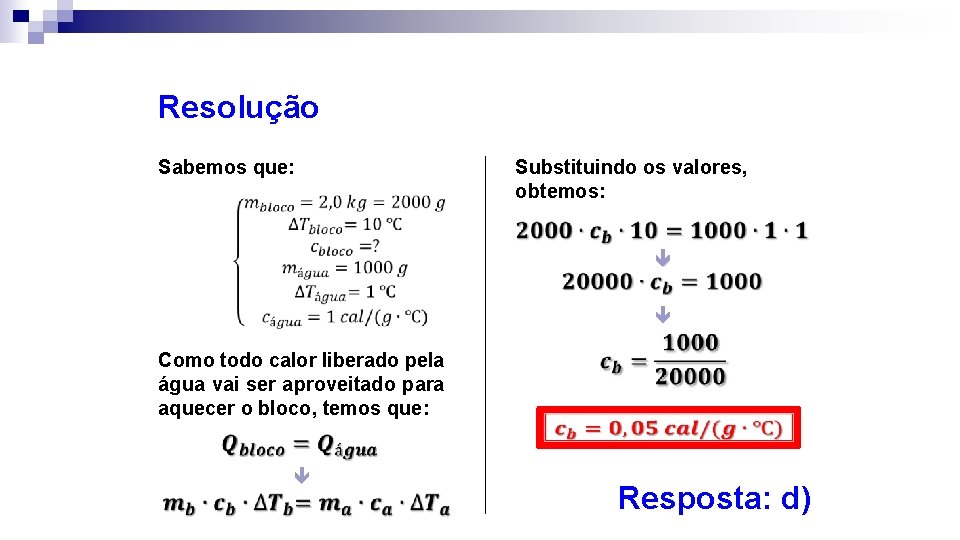 Resolução Sabemos que: Substituindo os valores, obtemos: Como todo calor liberado pela água vai