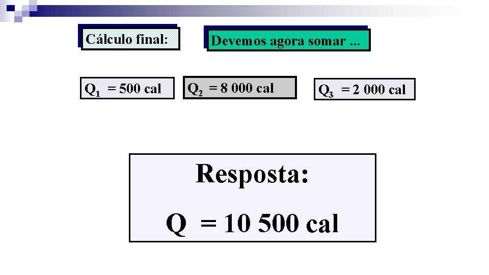 Cálculo final: Q 1 = 500 cal Devemos agora somar. . . Q 2