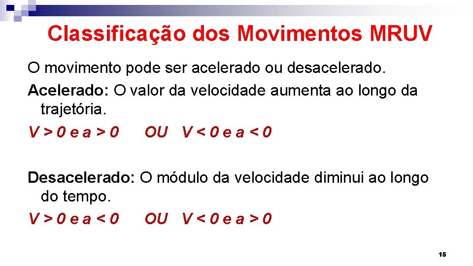 Classificação dos Movimentos MRUV O movimento pode ser acelerado ou desacelerado. Acelerado: O valor