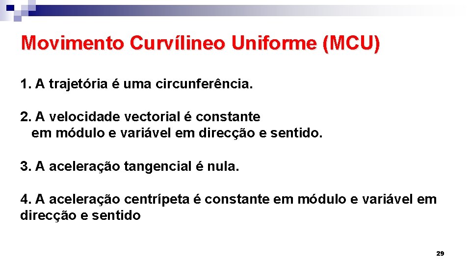 Movimento Curvílineo Uniforme (MCU) 1. A trajetória é uma circunferência. 2. A velocidade vectorial