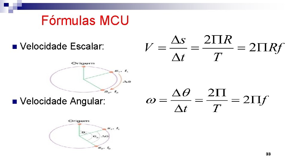 Fórmulas MCU n Velocidade Escalar: n Velocidade Angular: 33 