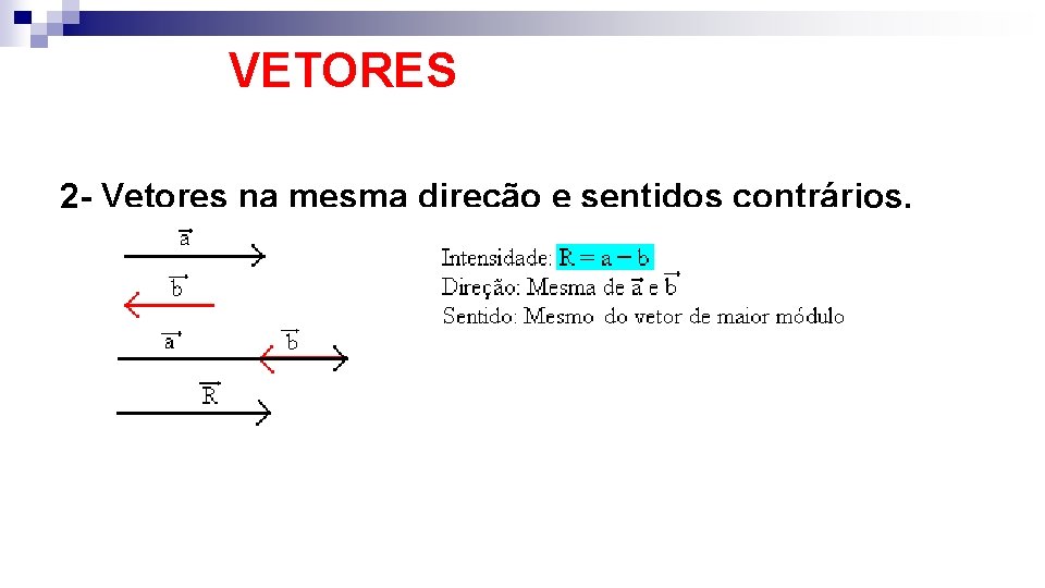 VETORES 2 - Vetores na mesma direção e sentidos contrários. 