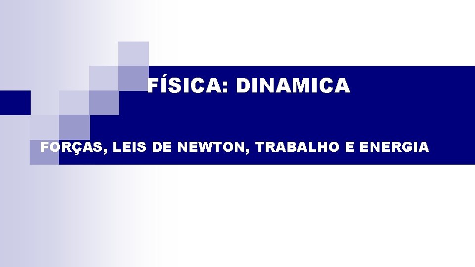 FÍSICA: DINAMICA FORÇAS, LEIS DE NEWTON, TRABALHO E ENERGIA 