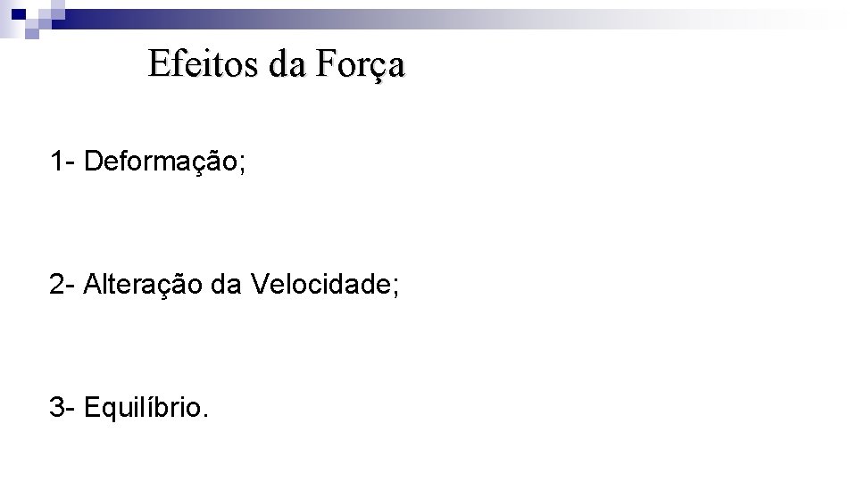 Efeitos da Força 1 - Deformação; 2 - Alteração da Velocidade; 3 - Equilíbrio.