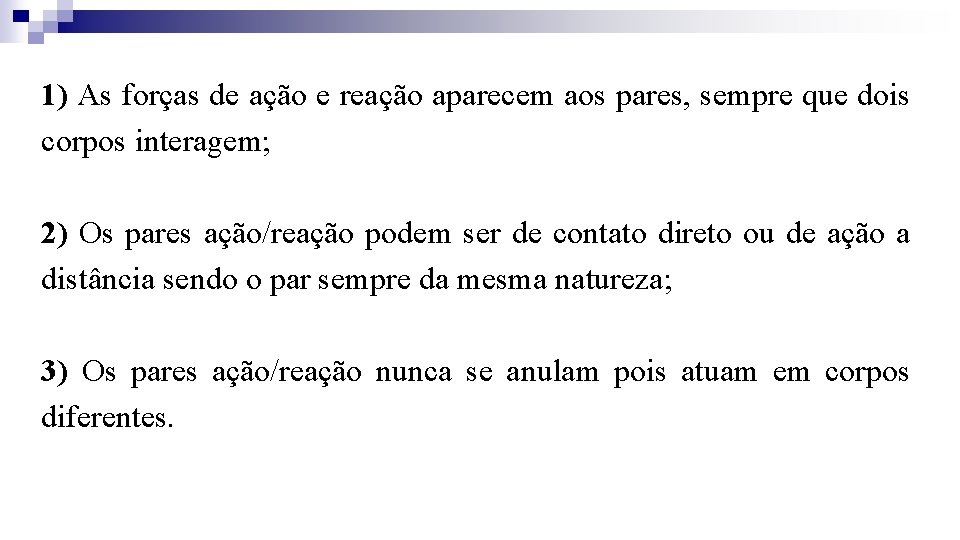 1) As forças de ação e reação aparecem aos pares, sempre que dois corpos