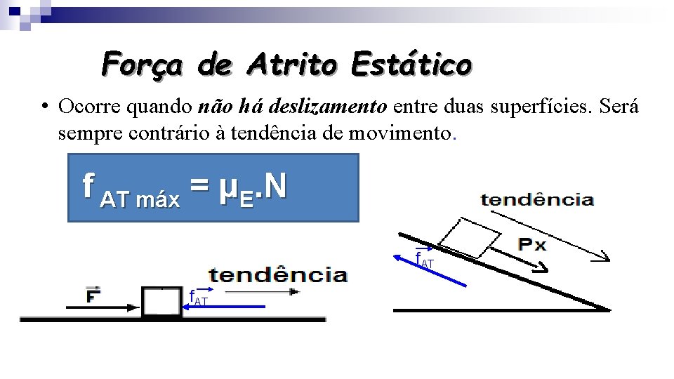 Força de Atrito Estático • Ocorre quando não há deslizamento entre duas superfícies. Será