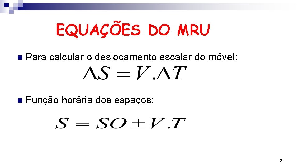 EQUAÇÕES DO MRU n Para calcular o deslocamento escalar do móvel: n Função horária