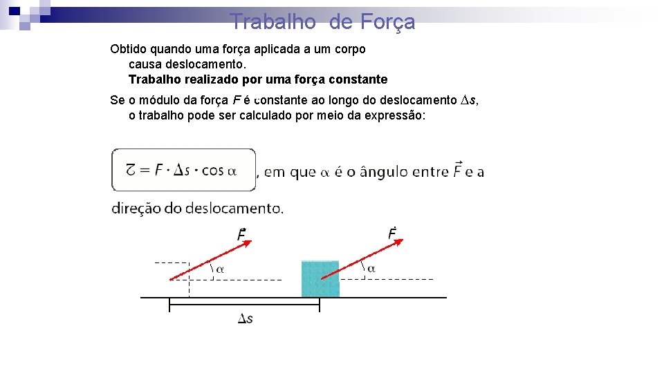 Trabalho de Força Obtido quando uma força aplicada a um corpo causa deslocamento. Trabalho