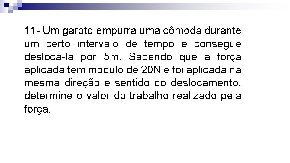 11 - Um garoto empurra uma cômoda durante um certo intervalo de tempo e