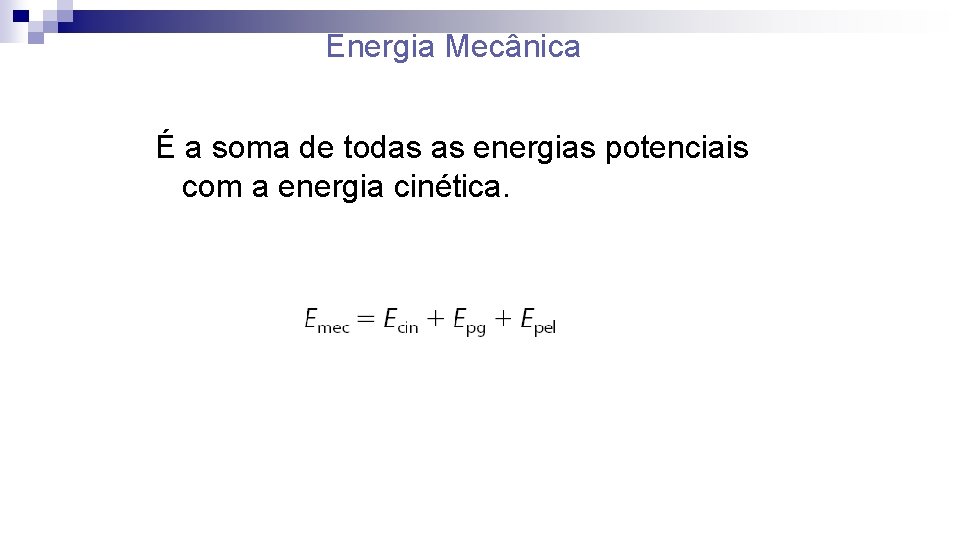 Energia Mecânica É a soma de todas as energias potenciais com a energia cinética.