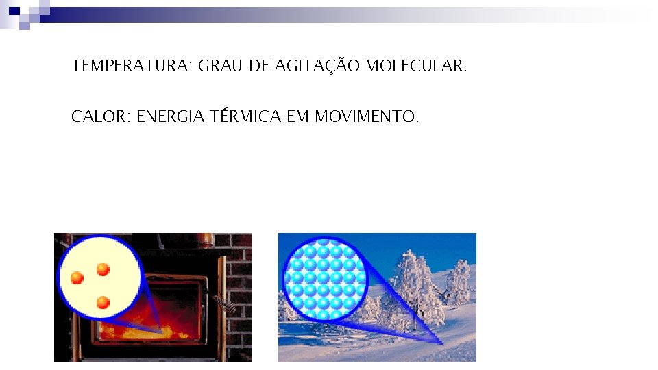 TEMPERATURA: GRAU DE AGITAÇÃO MOLECULAR. CALOR: ENERGIA TÉRMICA EM MOVIMENTO. 