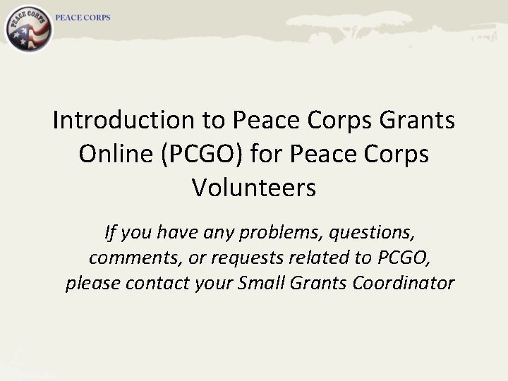 Introduction to Peace Corps Grants Online (PCGO) for Peace Corps Volunteers If you have