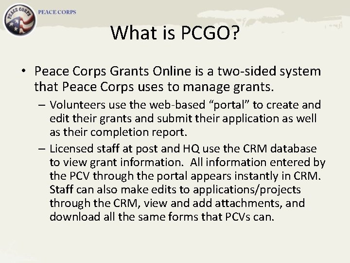 What is PCGO? • Peace Corps Grants Online is a two-sided system that Peace