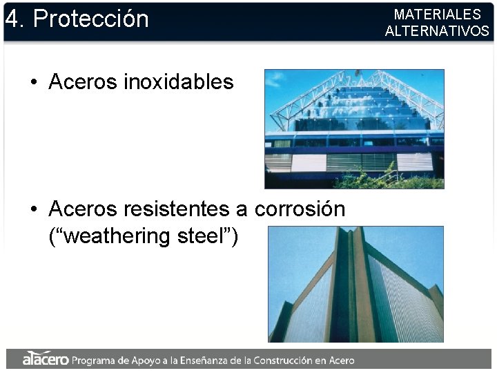 4. Protección • Aceros inoxidables • Aceros resistentes a corrosión (“weathering steel”) MATERIALES ALTERNATIVOS 4. Protección • Aceros inoxidables • Aceros resistentes a corrosión (“weathering steel”) MATERIALES ALTERNATIVOS