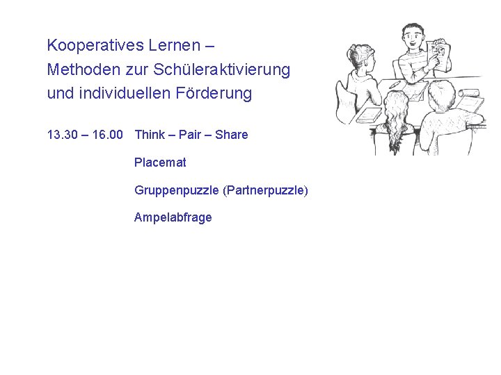 Kooperatives Lernen – Methoden zur Schüleraktivierung und individuellen Förderung 13. 30 – 16. 00