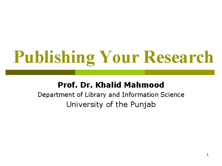 Publishing Your Research Prof. Dr. Khalid Mahmood Department of Library and Information Science University