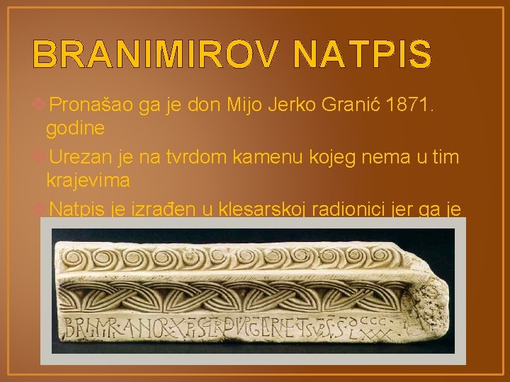BRANIMIROV NATPIS v. Pronašao ga je don Mijo Jerko Granić 1871. godine v. Urezan