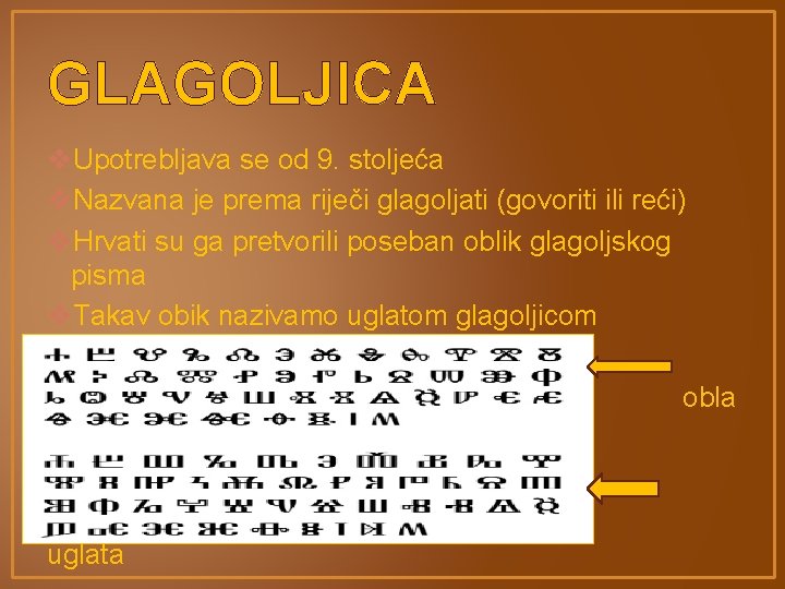 GLAGOLJICA v. Upotrebljava se od 9. stoljeća v. Nazvana je prema riječi glagoljati (govoriti