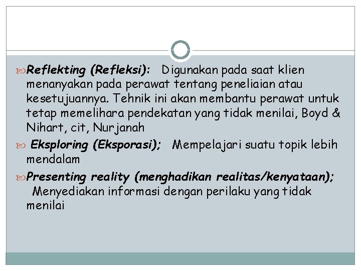  Reflekting (Refleksi): Digunakan pada saat klien menanyakan pada perawat tentang peneliaian atau kesetujuannya.