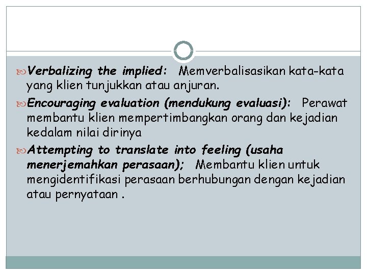  Verbalizing the implied: Memverbalisasikan kata-kata yang klien tunjukkan atau anjuran. Encouraging evaluation (mendukung