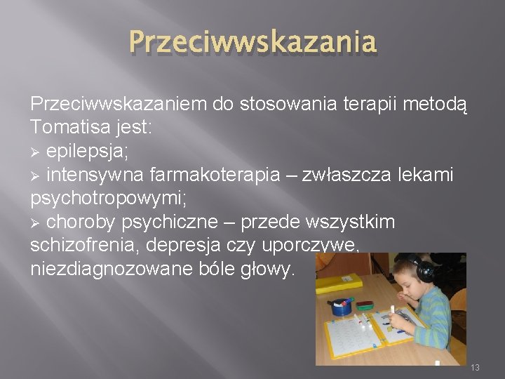 Przeciwwskazania Przeciwwskazaniem do stosowania terapii metodą Tomatisa jest: Ø epilepsja; Ø intensywna farmakoterapia –