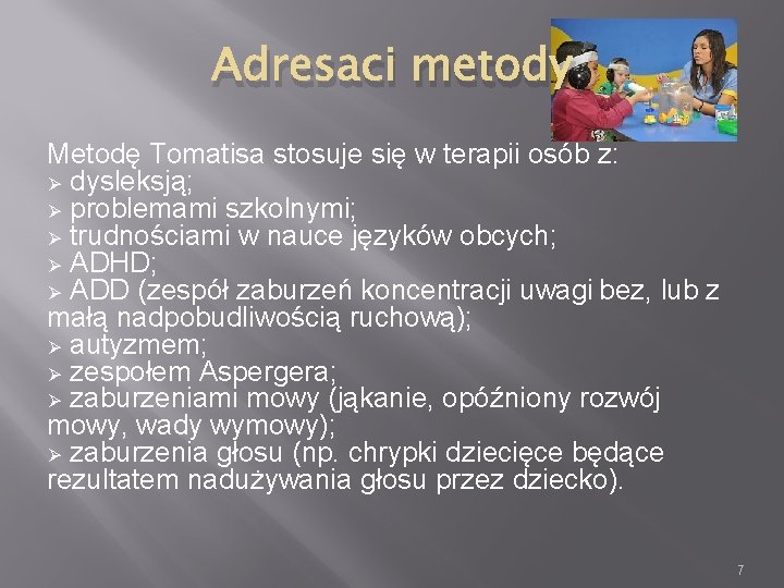 Adresaci metody Metodę Tomatisa stosuje się w terapii osób z: Ø dysleksją; Ø problemami