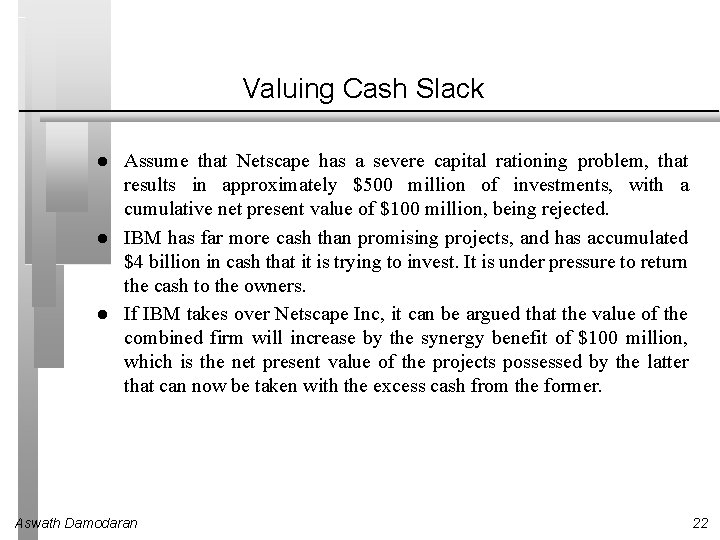 Valuing Cash Slack l l l Assume that Netscape has a severe capital rationing