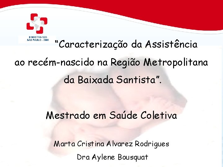 “Caracterização da Assistência ao recém-nascido na Região Metropolitana da Baixada Santista”. Mestrado em Saúde