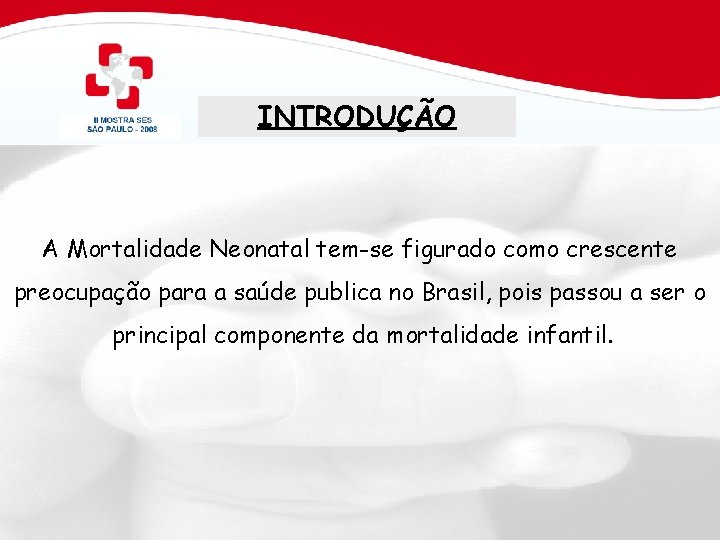 INTRODUÇÃO A Mortalidade Neonatal tem-se figurado como crescente preocupação para a saúde publica no