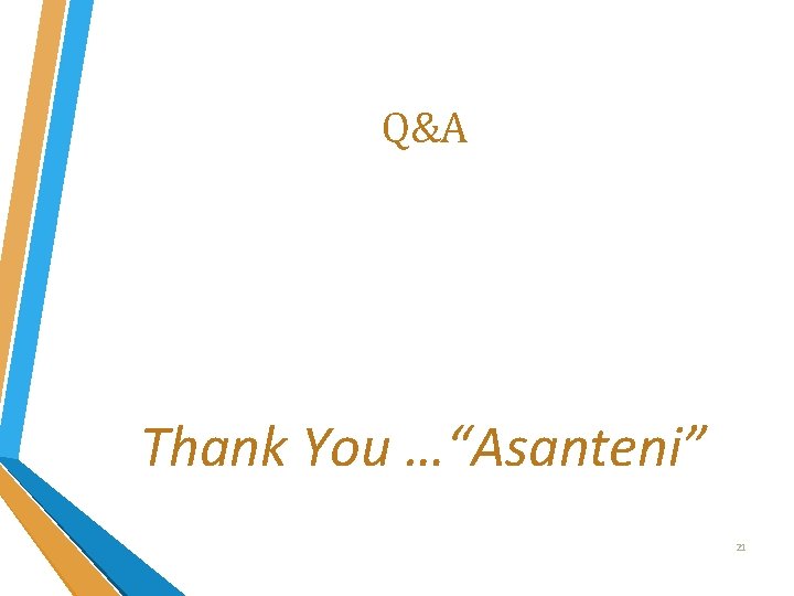 Q&A Thank You …“Asanteni” 21 Q&A Thank You …“Asanteni” 21