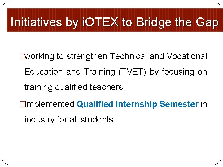 Initiatives by i. OTEX to Bridge the Gap �working to strengthen Technical and Vocational Initiatives by i. OTEX to Bridge the Gap �working to strengthen Technical and Vocational