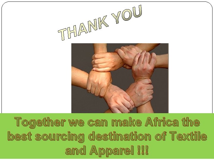 Together we can make Africa the best sourcing destination of Textile and Apparel !!!