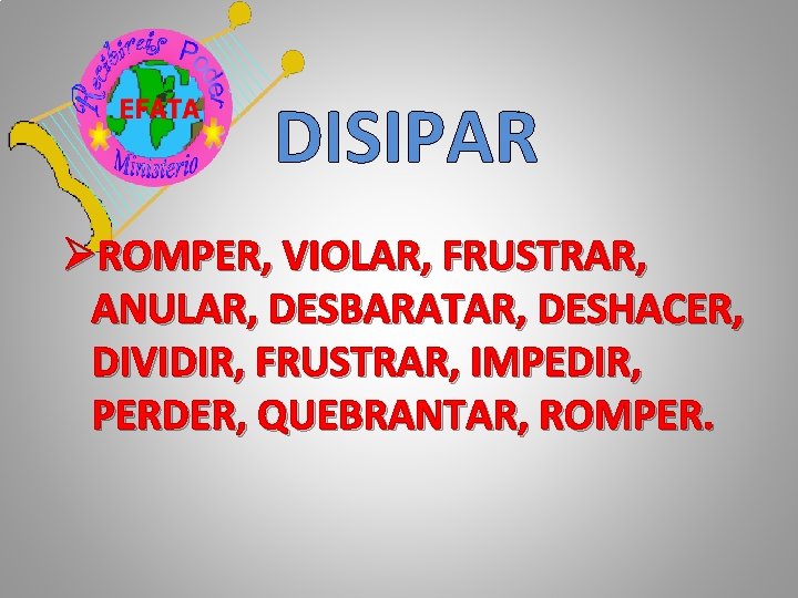 DISIPAR ØROMPER, VIOLAR, FRUSTRAR, ANULAR, DESBARATAR, DESHACER, DIVIDIR, FRUSTRAR, IMPEDIR, PERDER, QUEBRANTAR, ROMPER. 