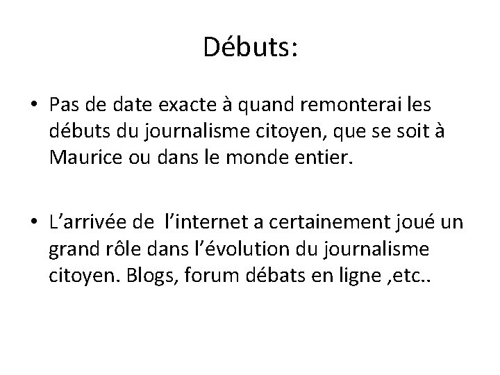 Débuts: • Pas de date exacte à quand remonterai les débuts du journalisme citoyen,