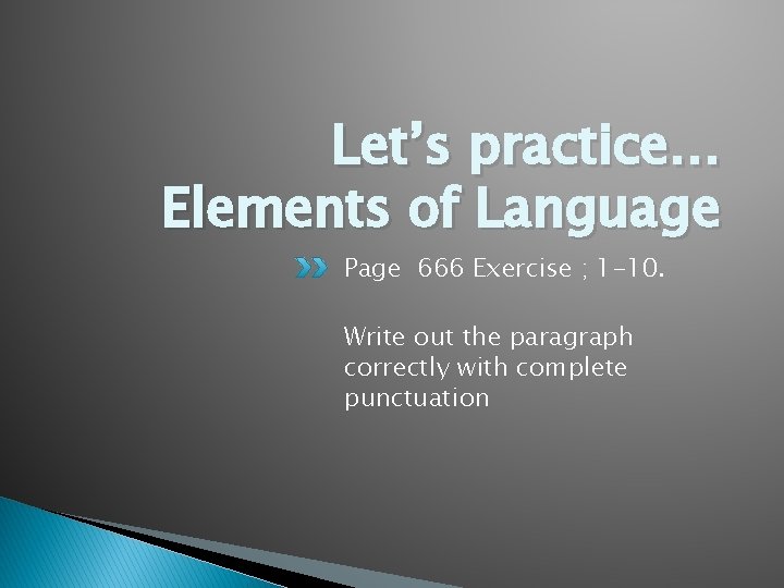 Let’s practice… Elements of Language Page 666 Exercise ; 1 -10. Write out the