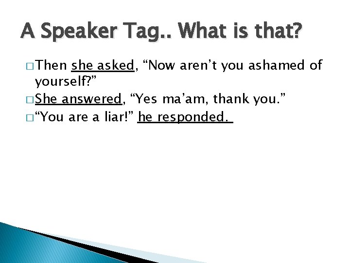 A Speaker Tag. . What is that? � Then she asked, “Now aren’t you