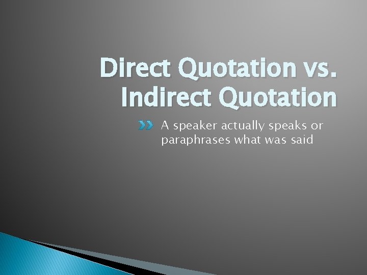 Direct Quotation vs. Indirect Quotation A speaker actually speaks or paraphrases what was said