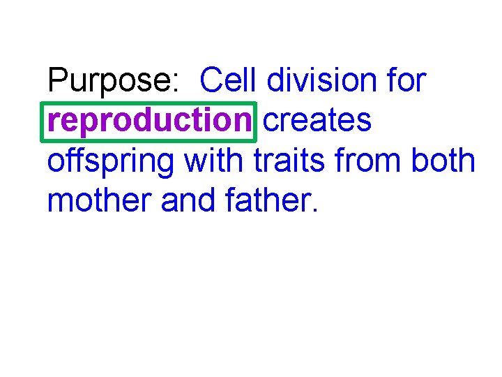 Purpose: Cell division for reproduction creates offspring with traits from both mother and father.