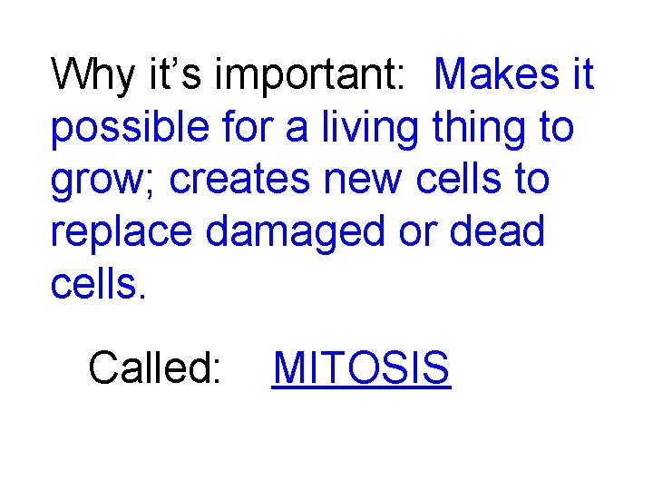 Why it’s important: Makes it possible for a living thing to grow; creates new