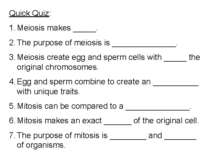 Quick Quiz: 1. Meiosis makes _____. 2. The purpose of meiosis is _______. 3.