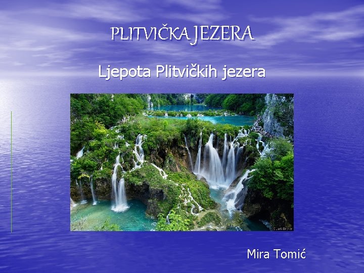 PLITVIČKA JEZERA Ljepota Plitvičkih jezera Mira Tomić 