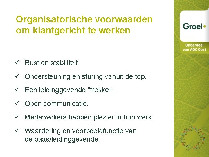 Organisatorische voorwaarden om klantgericht te werken ü Rust en stabiliteit. ü Ondersteuning en sturing