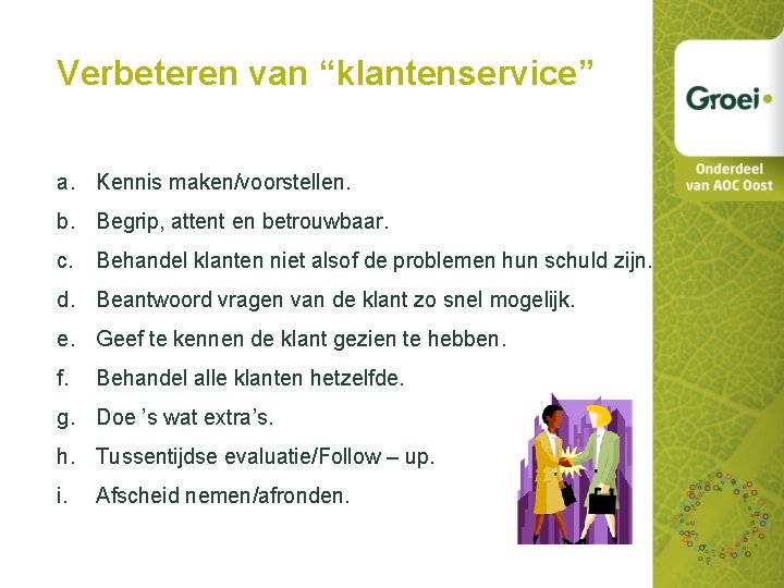 Verbeteren van “klantenservice” a. Kennis maken/voorstellen. b. Begrip, attent en betrouwbaar. c. Behandel klanten