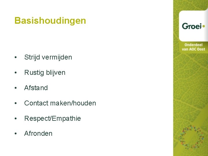 Basishoudingen • Strijd vermijden • Rustig blijven • Afstand • Contact maken/houden • Respect/Empathie