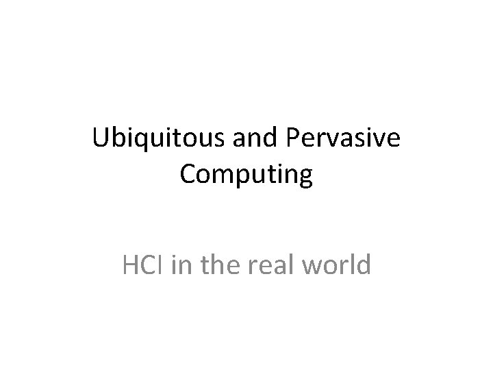 Ubiquitous and Pervasive Computing HCI in the real world 