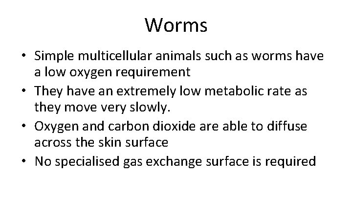 Worms • Simple multicellular animals such as worms have a low oxygen requirement •